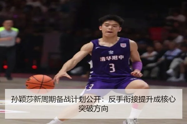 孙颖莎新周期备战计划公开：反手衔接提升成核心突破方向